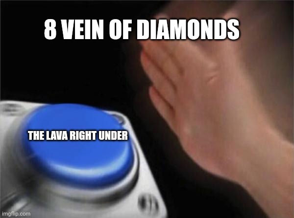 Cave mining | 8 VEIN OF DIAMONDS; THE LAVA RIGHT UNDER | image tagged in memes,blank nut button | made w/ Imgflip meme maker