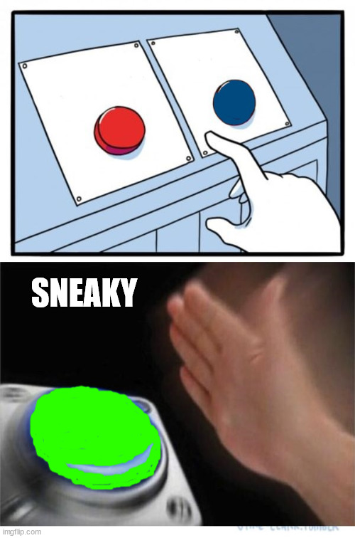 two buttons 1 blue | SNEAKY | image tagged in two buttons 1 blue | made w/ Imgflip meme maker