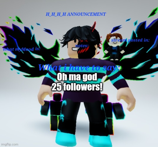 H_H_H_H announcement template | Oh ma god 25 followers! | image tagged in h_h_h_h announcement template | made w/ Imgflip meme maker