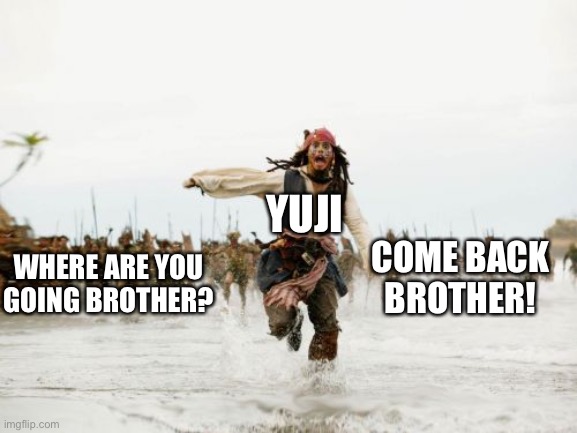 Jujutsu Kaisen | YUJI; COME BACK BROTHER! WHERE ARE YOU GOING BROTHER? | image tagged in memes,jack sparrow being chased,funny,funny memes,anime | made w/ Imgflip meme maker
