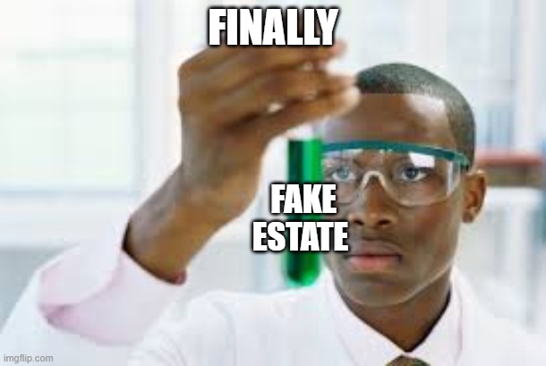 fake estate | FINALLY; FAKE ESTATE | image tagged in finally | made w/ Imgflip meme maker