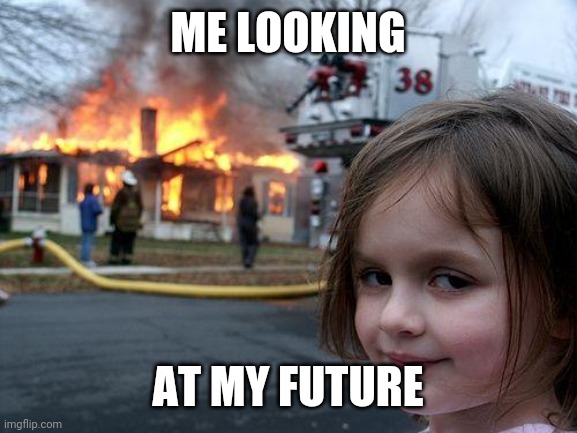 Memes By Amaan | ME LOOKING; AT MY FUTURE | image tagged in memes,disaster girl | made w/ Imgflip meme maker