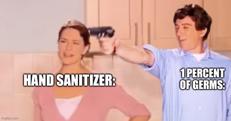 Kitchen gun always has been | 1 PERCENT OF GERMS:; HAND SANITIZER: | image tagged in kitchen gun always has been | made w/ Imgflip meme maker