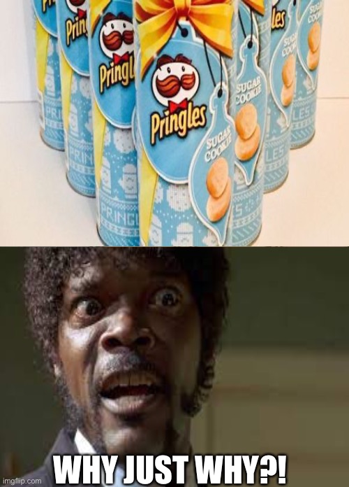 Next Pringles flavor is asparagus yay. Jk |  WHY JUST WHY?! | image tagged in pringles,pulp fiction,christmas,cookies | made w/ Imgflip meme maker