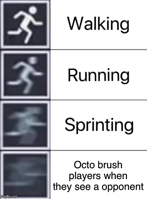 So true-- | Octo brush players when they see a opponent | made w/ Imgflip meme maker