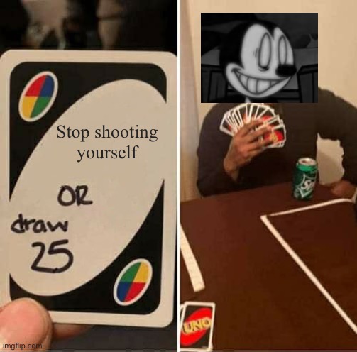 UNO Draw 25 Cards Meme | Stop shooting yourself | image tagged in memes,uno draw 25 cards | made w/ Imgflip meme maker