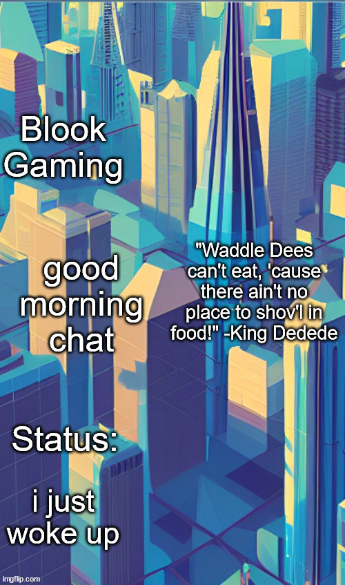 Blook's City Template | good morning chat; i just woke up | image tagged in blook's city template | made w/ Imgflip meme maker