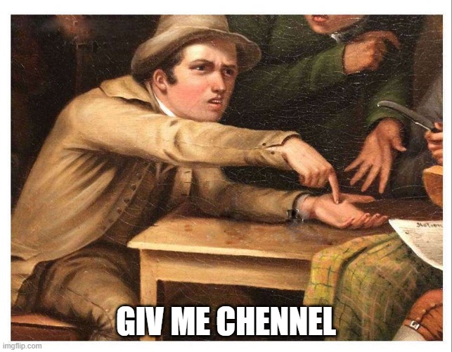 give me | GIV ME CHENNEL | image tagged in give me | made w/ Imgflip meme maker