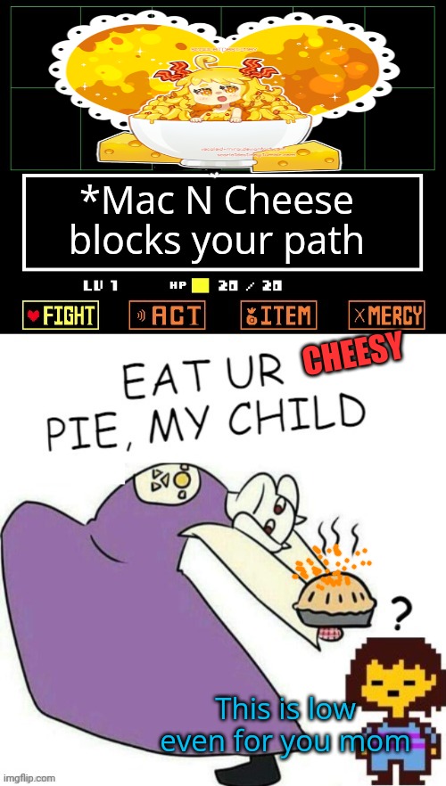 Toriel makes pies | *Mac N Cheese blocks your path; CHEESY; This is low even for you mom | image tagged in toriel makes pies,mac,and,cheese,undertale | made w/ Imgflip meme maker