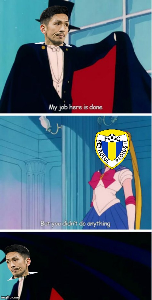 Hermannstadt 2-1 Petrolul Ploiesti | image tagged in my job here is done,romania,futbol,funny,memes | made w/ Imgflip meme maker