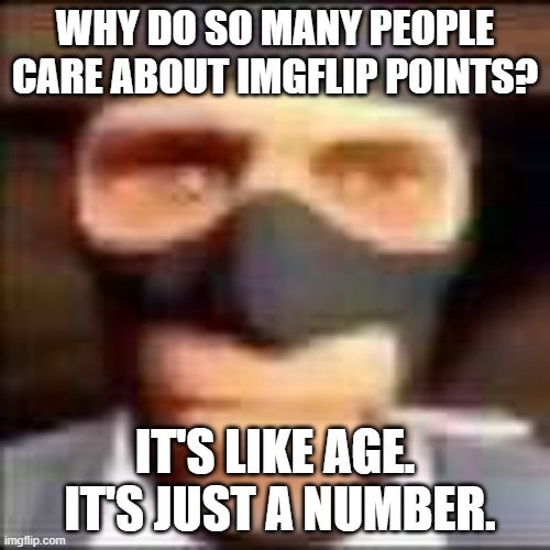 spi | WHY DO SO MANY PEOPLE CARE ABOUT IMGFLIP POINTS? IT'S LIKE AGE.  IT'S JUST A NUMBER. | image tagged in spi | made w/ Imgflip meme maker