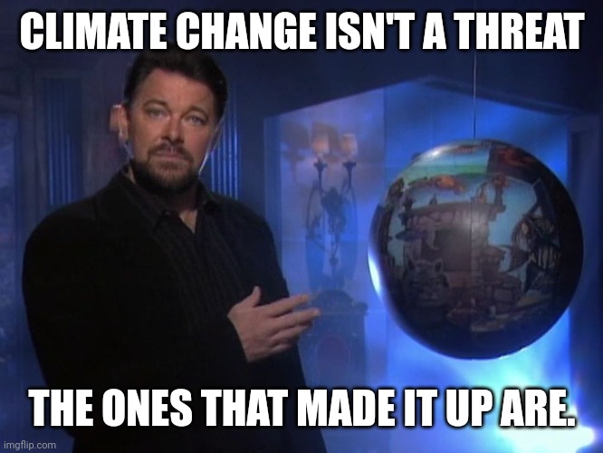 It's a scam like no other. | CLIMATE CHANGE ISN'T A THREAT; THE ONES THAT MADE IT UP ARE. | image tagged in jonathan frakes | made w/ Imgflip meme maker