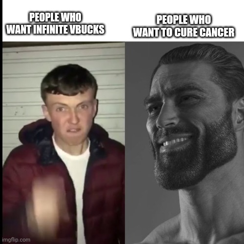 Average fan vs average enjoyer | PEOPLE WHO WANT INFINITE VBUCKS PEOPLE WHO WANT TO CURE CANCER | image tagged in average fan vs average enjoyer | made w/ Imgflip meme maker