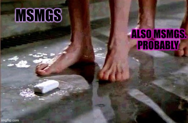drop the soap | MSMGS ALSO MSMGS. PROBABLY | image tagged in drop the soap | made w/ Imgflip meme maker