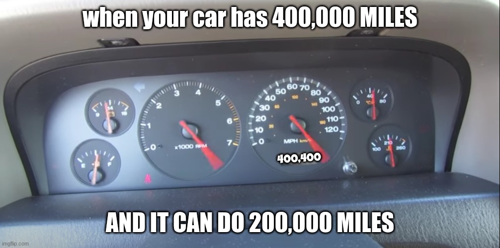 When your car has 400,000 miles.. | when your car has 400,000 MILES; 400,400; AND IT CAN DO 200,000 MILES | image tagged in cursed,2000 jeep grand cherokee,400 000,miles,car | made w/ Imgflip meme maker
