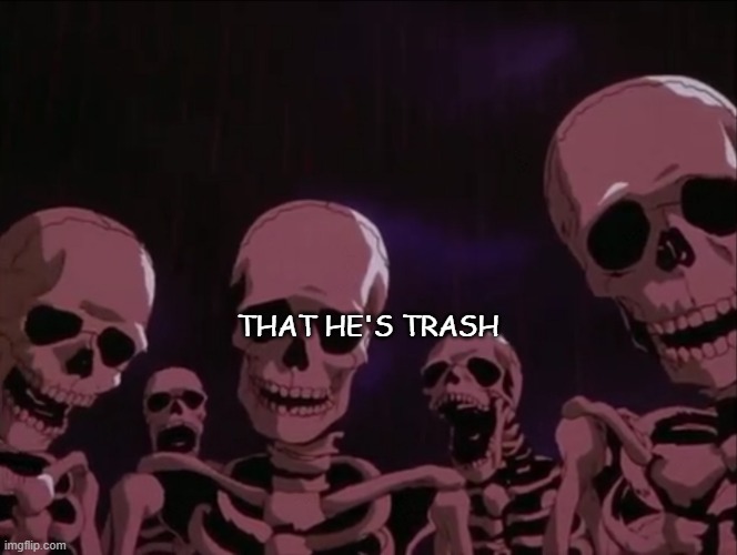 Skeleton Gang | THAT HE'S TRASH | image tagged in skeleton gang | made w/ Imgflip meme maker
