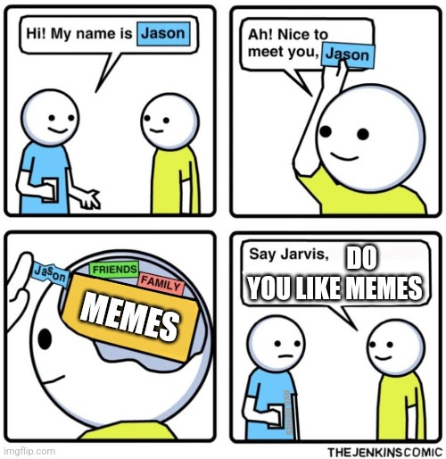 Decided to make one more meme before my week off |  DO YOU LIKE MEMES; MEMES | image tagged in jenkins comic,memes,jason,brain,there is no room | made w/ Imgflip meme maker