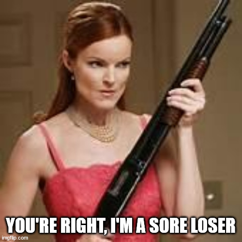 angry young woman | YOU'RE RIGHT, I'M A SORE LOSER | image tagged in angry young woman | made w/ Imgflip meme maker