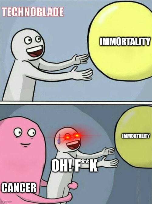 Running Away Balloon | TECHNOBLADE; IMMORTALITY; IMMORTALITY; OH! F**K; CANCER | image tagged in memes,running away balloon | made w/ Imgflip meme maker