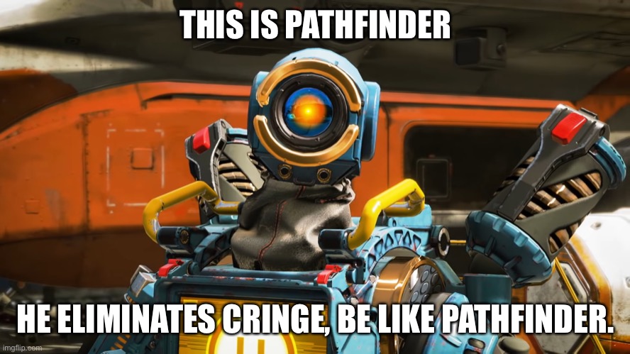 pathfinder | THIS IS PATHFINDER HE ELIMINATES CRINGE, BE LIKE PATHFINDER. | image tagged in pathfinder | made w/ Imgflip meme maker