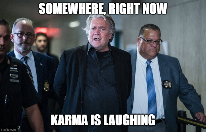 Got him! | SOMEWHERE, RIGHT NOW; KARMA IS LAUGHING | image tagged in steve bannon,go directly to jail | made w/ Imgflip meme maker