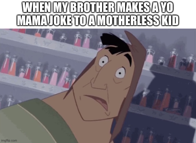 Ooh- | WHEN MY BROTHER MAKES A YO MAMA JOKE TO A MOTHERLESS KID | image tagged in oh shit | made w/ Imgflip meme maker