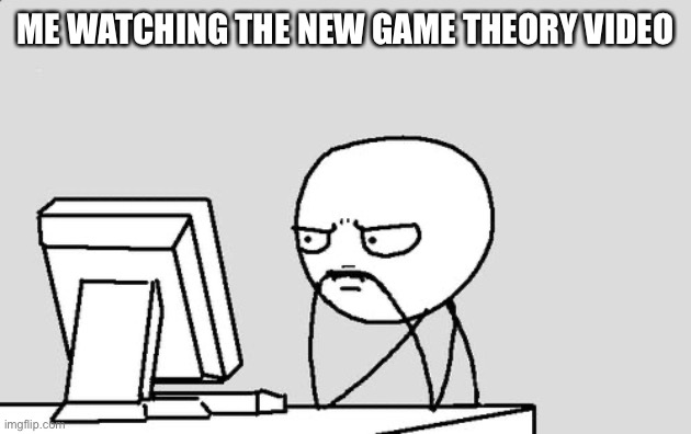 Stickman | ME WATCHING THE NEW GAME THEORY VIDEO | image tagged in stickman | made w/ Imgflip meme maker