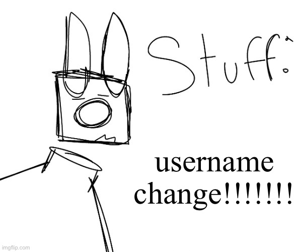 stuff. by null. | username change!!!!!!! | image tagged in stuff by null | made w/ Imgflip meme maker
