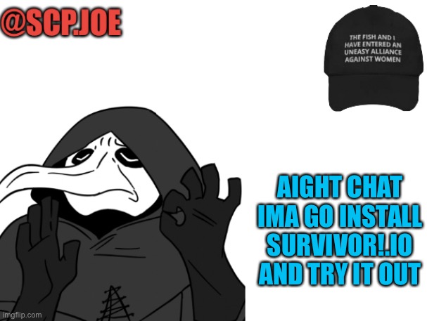 Announcement | AIGHT CHAT IMA GO INSTALL SURVIVOR!.IO AND TRY IT OUT | image tagged in scp joe announcement temp | made w/ Imgflip meme maker