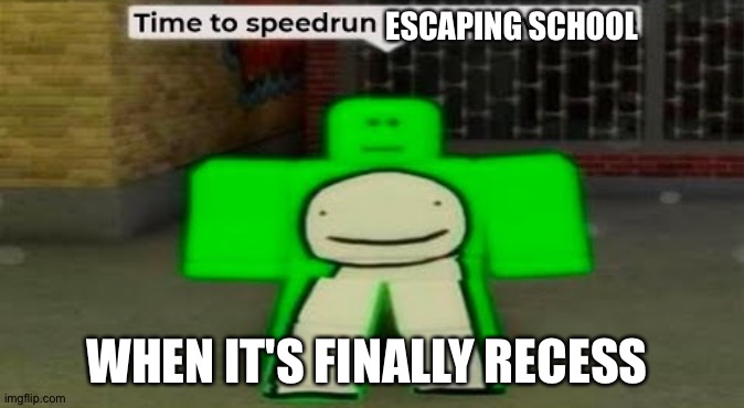 Dream at school be like | ESCAPING SCHOOL; WHEN IT'S FINALLY RECESS | image tagged in time to speedrun domestic violence | made w/ Imgflip meme maker