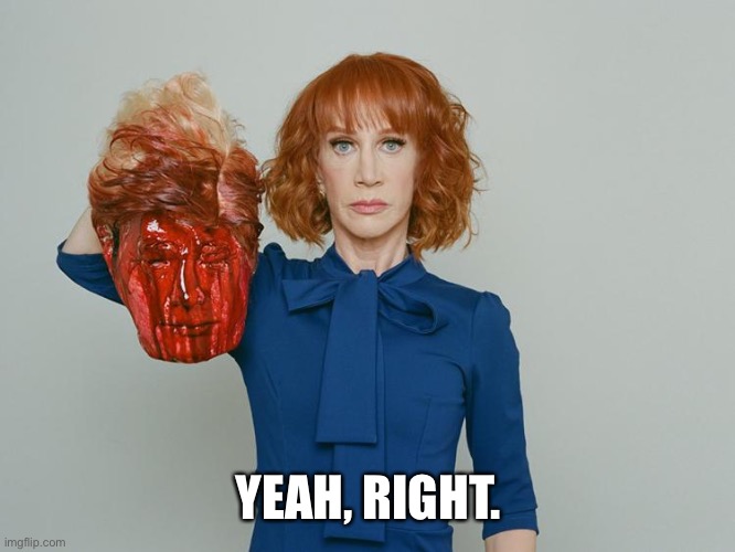 Kathy Griffin Tolerance | YEAH, RIGHT. | image tagged in kathy griffin tolerance | made w/ Imgflip meme maker