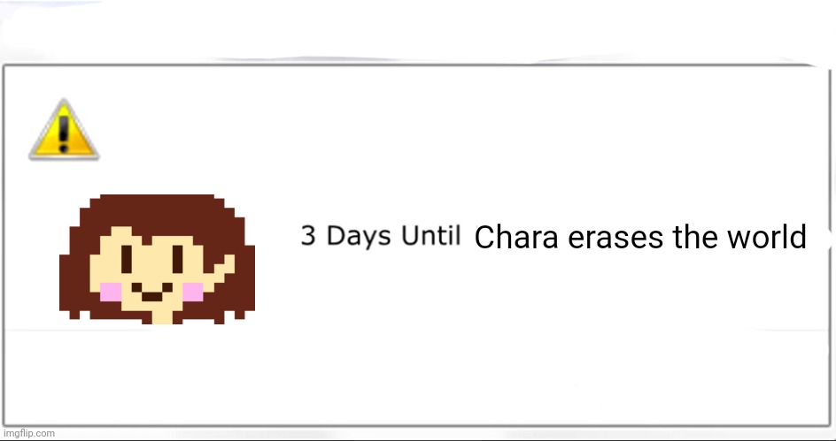 3 days until X steals your liver | Chara erases the world | image tagged in 3 days until x steals your liver,chara,memes,undertale,error | made w/ Imgflip meme maker