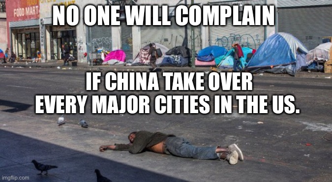 san fran | NO ONE WILL COMPLAIN; IF CHINA TAKE OVER EVERY MAJOR CITIES IN THE US. | image tagged in san fran | made w/ Imgflip meme maker