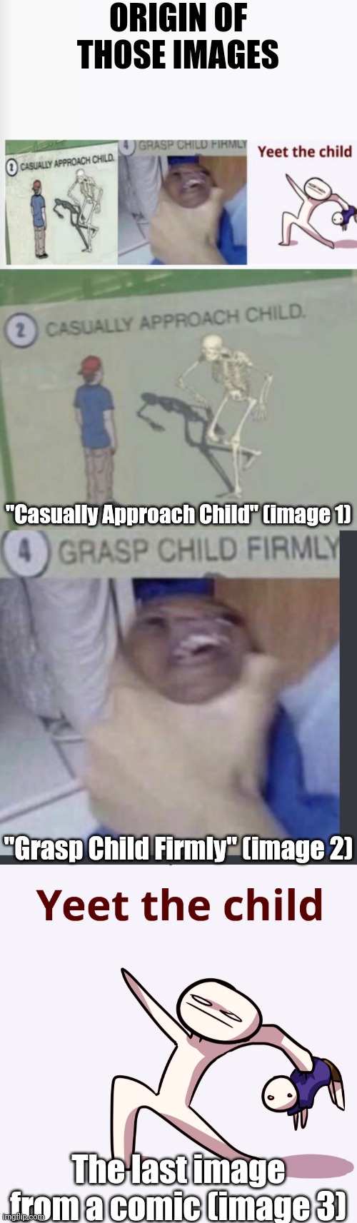 The Origins | ORIGIN OF THOSE IMAGES; "Casually Approach Child" (image 1); "Grasp Child Firmly" (image 2); The last image from a comic (image 3) | image tagged in casually approach child grasp child firmly yeet the child,casually approach child,grasp child firmly,yeet the child,memes,funny | made w/ Imgflip meme maker