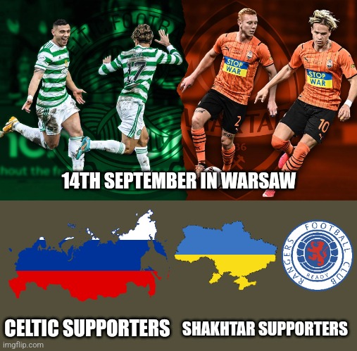 Shakhtar Donetsk vs Celtic meme | 14TH SEPTEMBER IN WARSAW; CELTIC SUPPORTERS; SHAKHTAR SUPPORTERS | image tagged in ukraine,scotland,futbol,champions league,memes | made w/ Imgflip meme maker