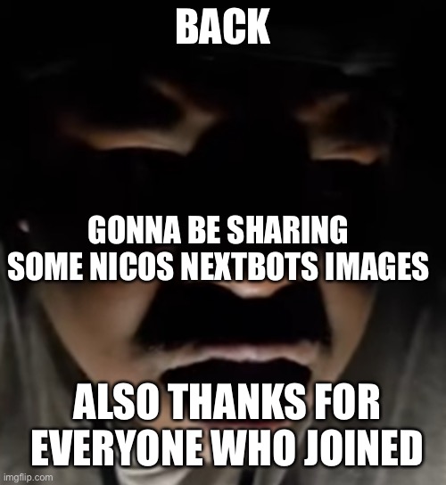 BACK; GONNA BE SHARING SOME NICOS NEXTBOTS IMAGES; ALSO THANKS FOR EVERYONE WHO JOINED | image tagged in terrified black man | made w/ Imgflip meme maker