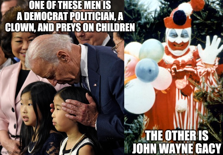 They have alot in common | ONE OF THESE MEN IS A DEMOCRAT POLITICIAN, A CLOWN, AND PREYS ON CHILDREN; THE OTHER IS JOHN WAYNE GACY | image tagged in joe biden sniffs chinese child | made w/ Imgflip meme maker