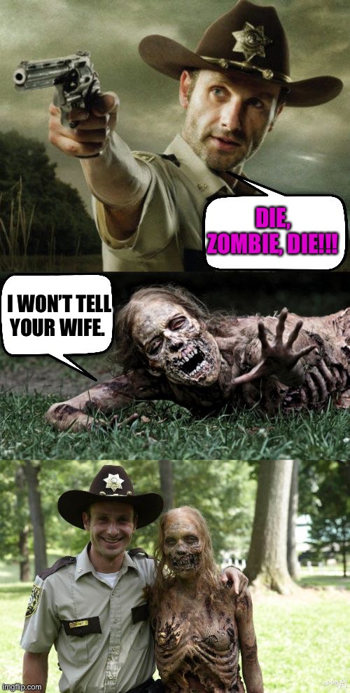 Cheater Grime | DIE, ZOMBIE, DIE!!! I WON’T TELL YOUR WIFE. | image tagged in rick grimes and zombie | made w/ Imgflip meme maker