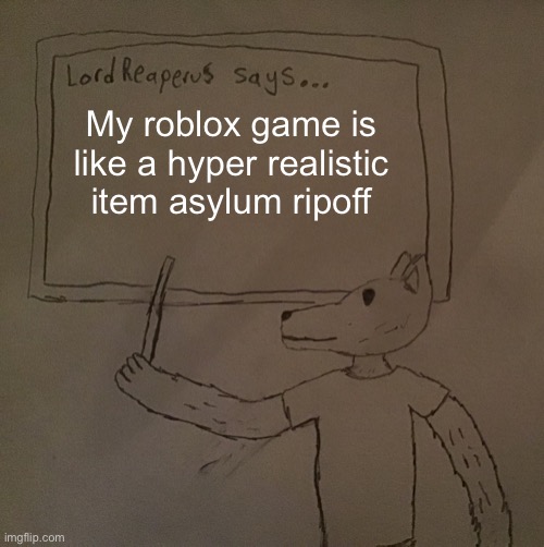 Gn chat | My roblox game is like a hyper realistic item asylum ripoff | image tagged in lordreaperus says | made w/ Imgflip meme maker