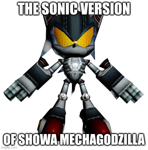 I mean, the eyes, the gun location, so much of this reminds me of Showa MG. | THE SONIC VERSION; OF SHOWA MECHAGODZILLA | image tagged in sonic the hedgehog,mechagodzilla | made w/ Imgflip meme maker