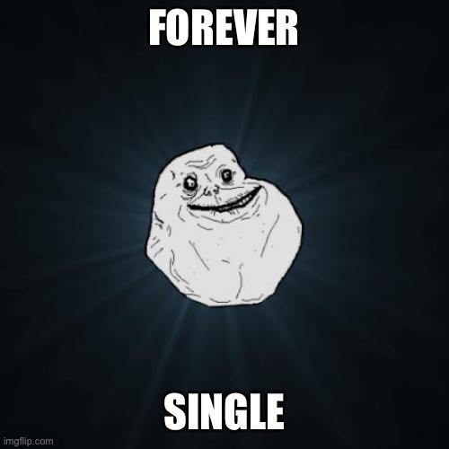 Forever Alone Meme | FOREVER SINGLE | image tagged in memes,forever alone | made w/ Imgflip meme maker