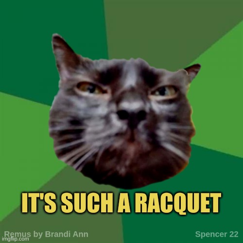 Remus | IT'S SUCH A RACQUET | image tagged in remus | made w/ Imgflip meme maker