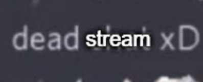 Dead stream xD | image tagged in dead stream xd | made w/ Imgflip meme maker