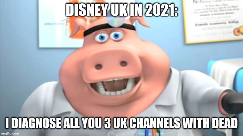 I Diagnose You With Dead | DISNEY UK IN 2021:; I DIAGNOSE ALL YOU 3 UK CHANNELS WITH DEAD | image tagged in i diagnose you with dead | made w/ Imgflip meme maker