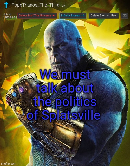 PopeThanos_The_Third announcement Template by AndrewFinlayson | We must talk about the politics of Splatsville | image tagged in popethanos_the_third announcement template by andrew flanderson | made w/ Imgflip meme maker
