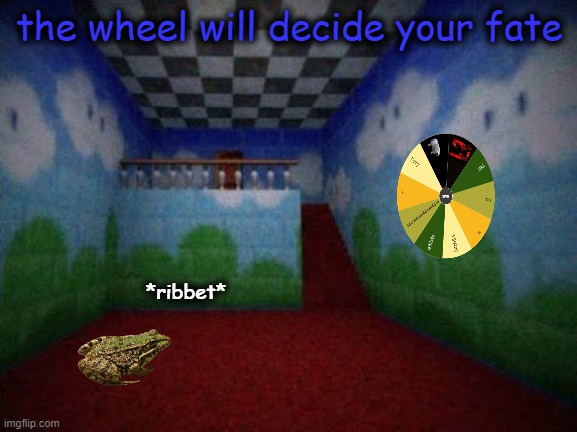 the wheel will decide your fate; *ribbet* | made w/ Imgflip meme maker