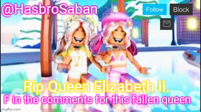 Rip Queen Elizabeth | F in the comments for this fallen queen; Rip Queen Elizabeth II. | image tagged in hasbrosaban announcement banner miley and riley side | made w/ Imgflip meme maker