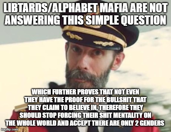 Captain Obvious | LIBTARDS/ALPHABET MAFIA ARE NOT
ANSWERING THIS SIMPLE QUESTION WHICH FURTHER PROVES THAT NOT EVEN THEY HAVE THE PROOF FOR THE BULLSHIT THAT  | image tagged in captain obvious | made w/ Imgflip meme maker