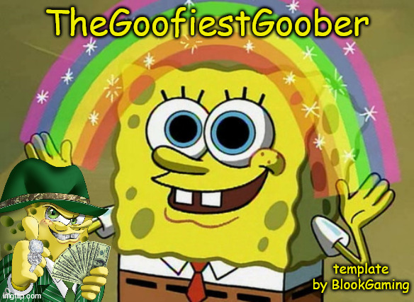 template i made for TheGoofiestGoober(sorry for low effort) | TheGoofiestGoober; template by BlookGaming | image tagged in memes,imagination spongebob | made w/ Imgflip meme maker