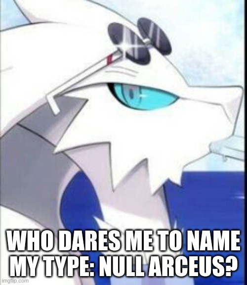 Tell me if I should name it Arceus | WHO DARES ME TO NAME MY TYPE: NULL ARCEUS? | image tagged in reshiram with sunglasses | made w/ Imgflip meme maker
